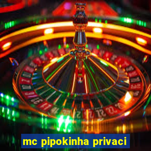 mc pipokinha privaci